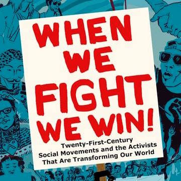 ‘When We Fight, We Win!: Twenty-First-Century Social Movements and the Activists That Are Transforming Our World’